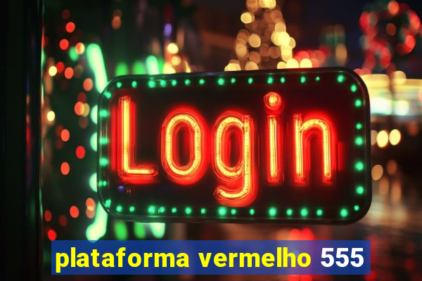 plataforma vermelho 555